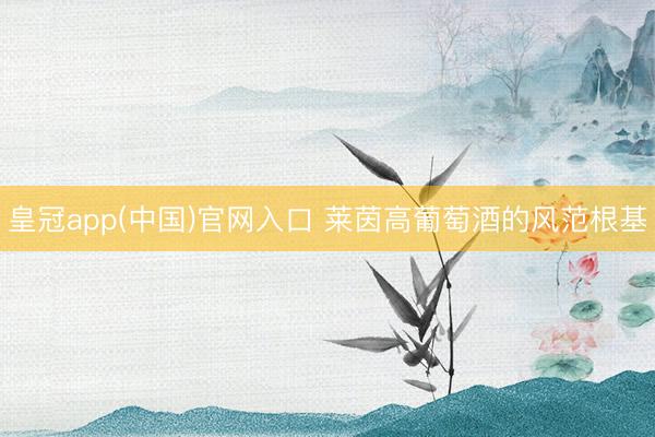 皇冠app(中国)官网入口 莱茵高葡萄酒的风范根基
