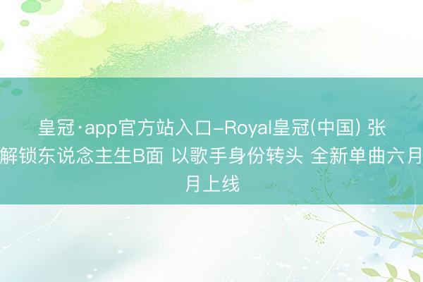 皇冠·app官方站入口-Royal皇冠(中国) 张柏芝解锁东说念主生B面 以歌手身份转头 全新单曲六月上线