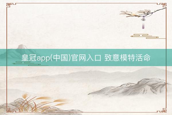 皇冠app(中国)官网入口 致意模特活命