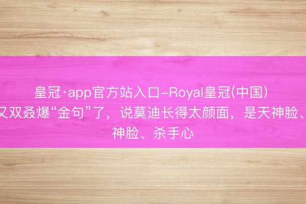 皇冠·app官方站入口-Royal皇冠(中国) 特朗普又双叒爆“金句”了，说莫迪长得太颜面，是天神脸、杀手心